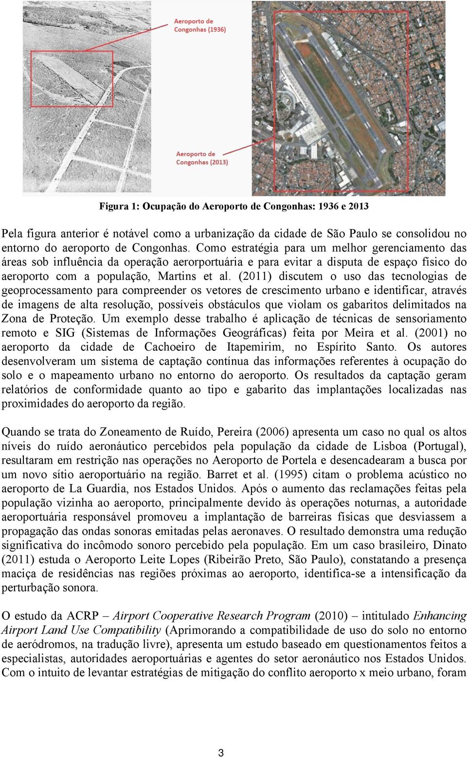 (2011) discutem o uso das tecnologias de geoprocessamento para compreender os vetores de crescimento urbano e identificar, através de imagens de alta resolução, possíveis obstáculos que violam os