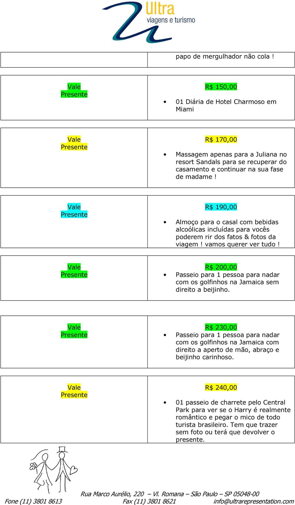 R$ 190,00 Almoço para o casal com bebidas alcoólicas incluídas para vocês poderem rir dos fatos & fotos da viagem! vamos querer ver tudo!