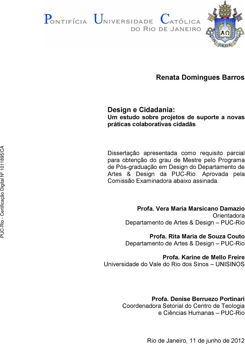 Vera Maria Marsicano Damazio Orientadora Departamento de Artes & Design PUC-Rio Profa. Rita Maria de Souza Couto Departamento de Artes & Design PUC-Rio Profa.