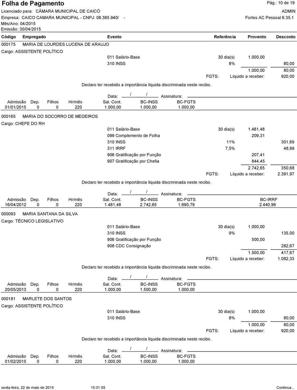 Salário-Base 3 dia(s) 1.481,48 99 Complemento de Folha 29,31 31 INSS 7,5% 96 Gratificação por Função 27,41 97 Gratificação por Chefia 844,45 2.742,65 31,69 48,99 35,68 2.391,97 16/4/212 22 1.
