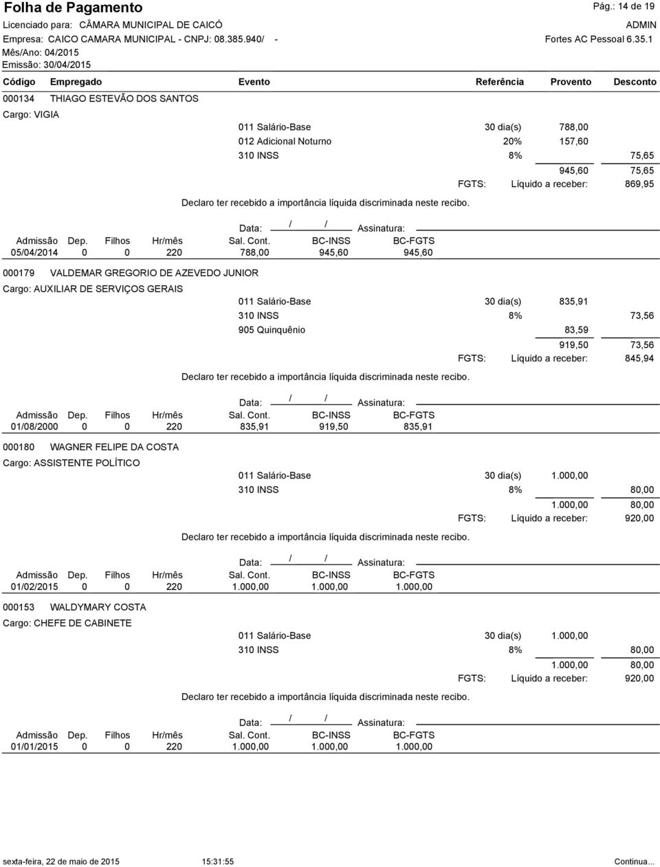 75,65 869,95 5/4/214 22 788, 945,6 945,6 179 VALDEMAR GREGORIO DE AZEVEDO JUNIOR Cargo: AUXILIAR DE SERVIÇOS GERAIS 11 Salário-Base 3 dia(s) 835,91 31 INSS 95