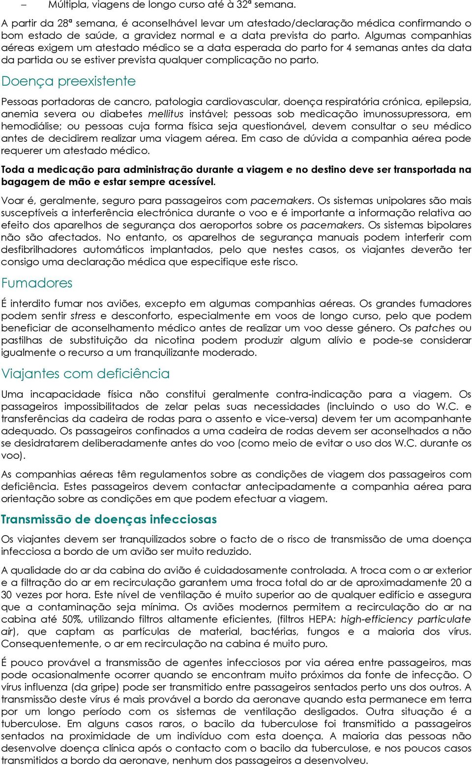 Algumas companhias aéreas exigem um atestado médico se a data esperada do parto for 4 semanas antes da data da partida ou se estiver prevista qualquer complicação no parto.