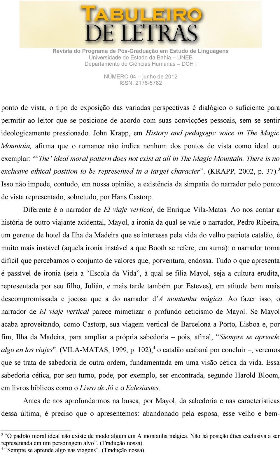 John Krapp, em History and pedagogic voice in The Magic Mountain, afirma que o romance não indica nenhum dos pontos de vista como ideal ou exemplar: The ideal moral pattern does not exist at all in