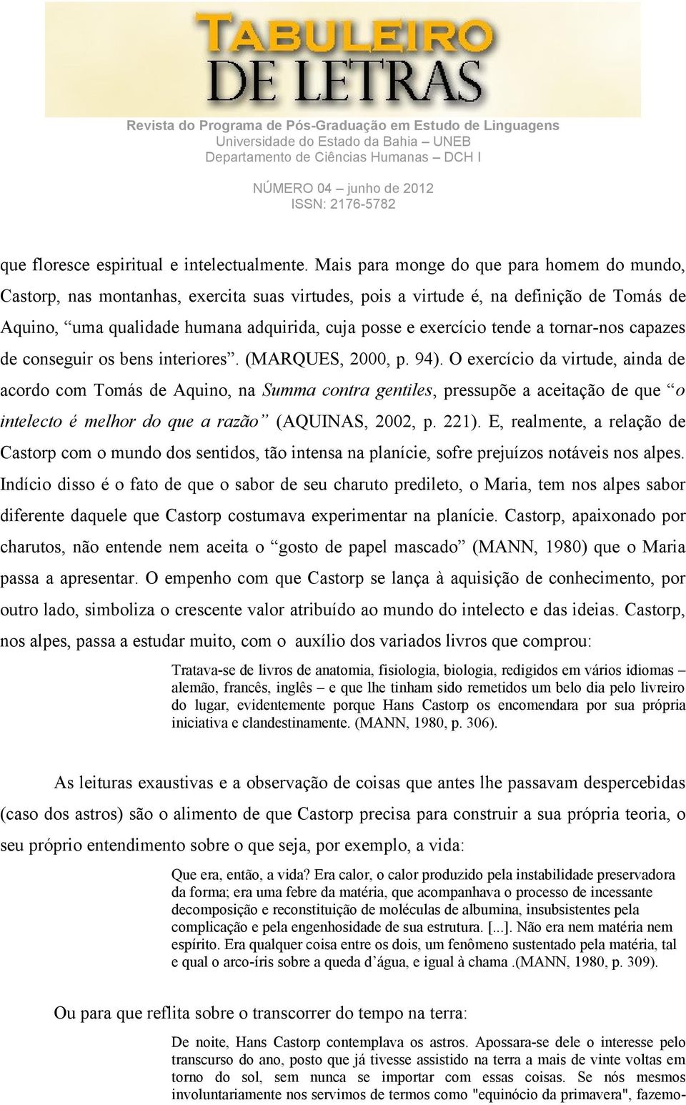 tende a tornar-nos capazes de conseguir os bens interiores. (MARQUES, 2000, p. 94).