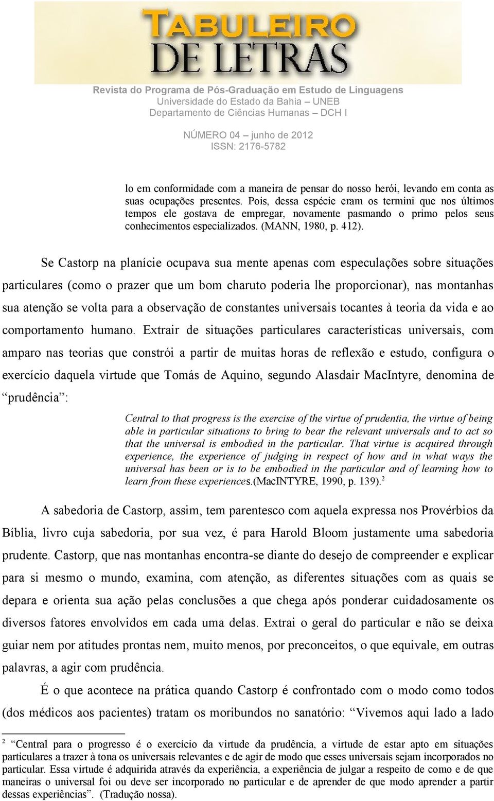 Se Castorp na planície ocupava sua mente apenas com especulações sobre situações particulares (como o prazer que um bom charuto poderia lhe proporcionar), nas montanhas sua atenção se volta para a