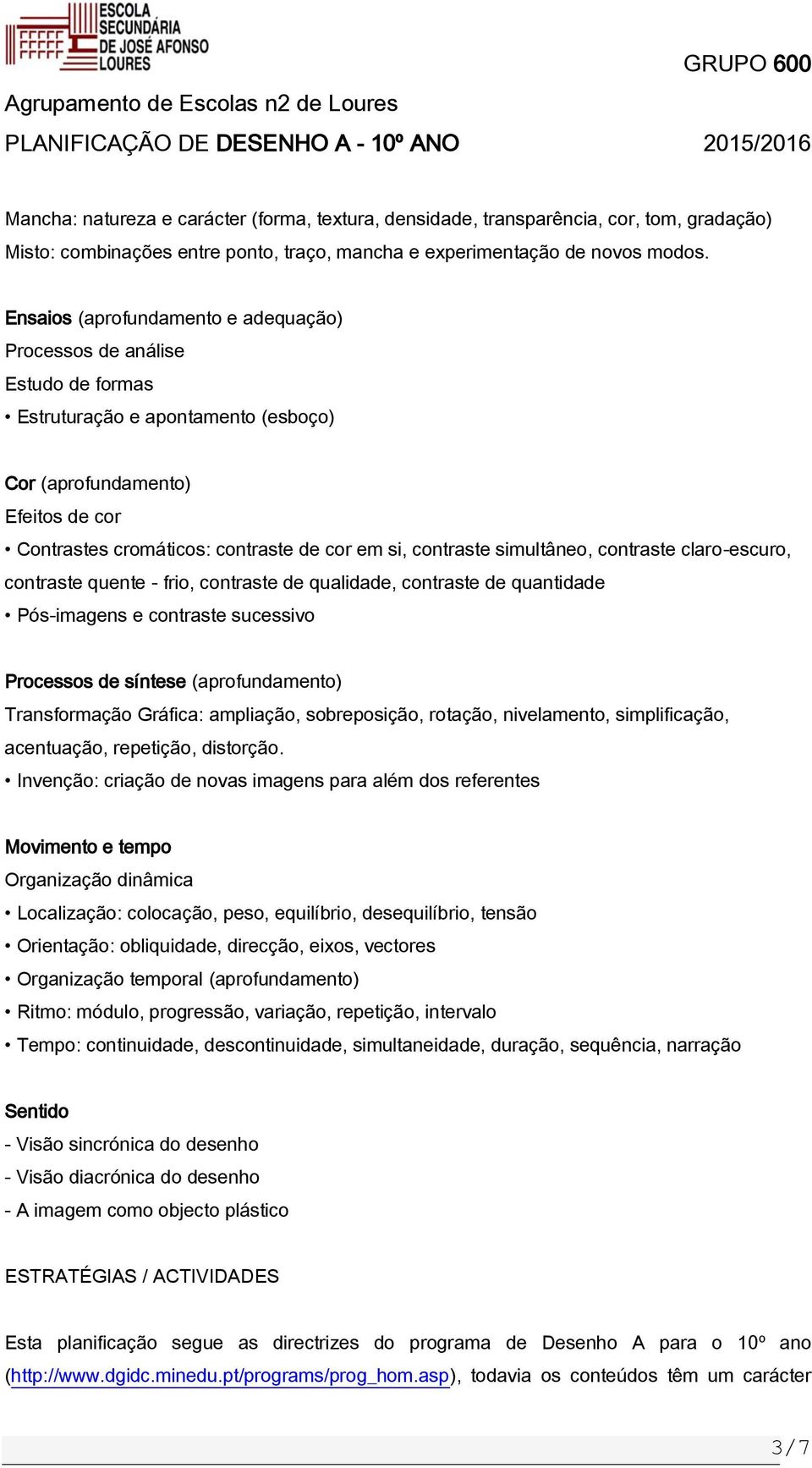 contraste de qualidade, contraste de quantidade Pós-imagens e contraste sucessivo Processos de síntese (aprofundamento) Transformação Gráfica: ampliação, sobreposição, rotação, nivelamento,