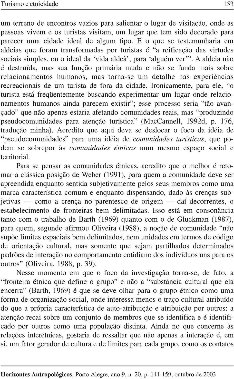 A aldeia não é destruída, mas sua função primária muda e não se funda mais sobre relacionamentos humanos, mas torna-se um detalhe nas experiências recreacionais de um turista de fora da cidade.