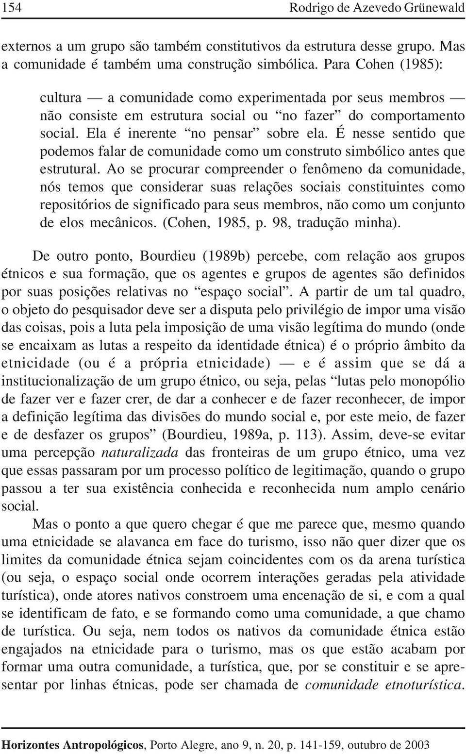 É nesse sentido que podemos falar de comunidade como um construto simbólico antes que estrutural.