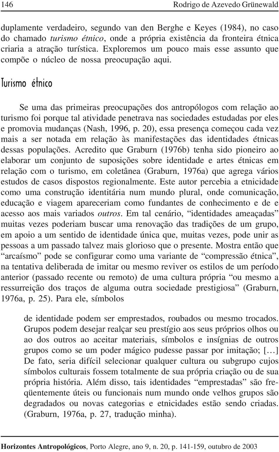 Exploremos um pouco mais esse assunto que compõe o núcleo de nossa preocupação aqui.