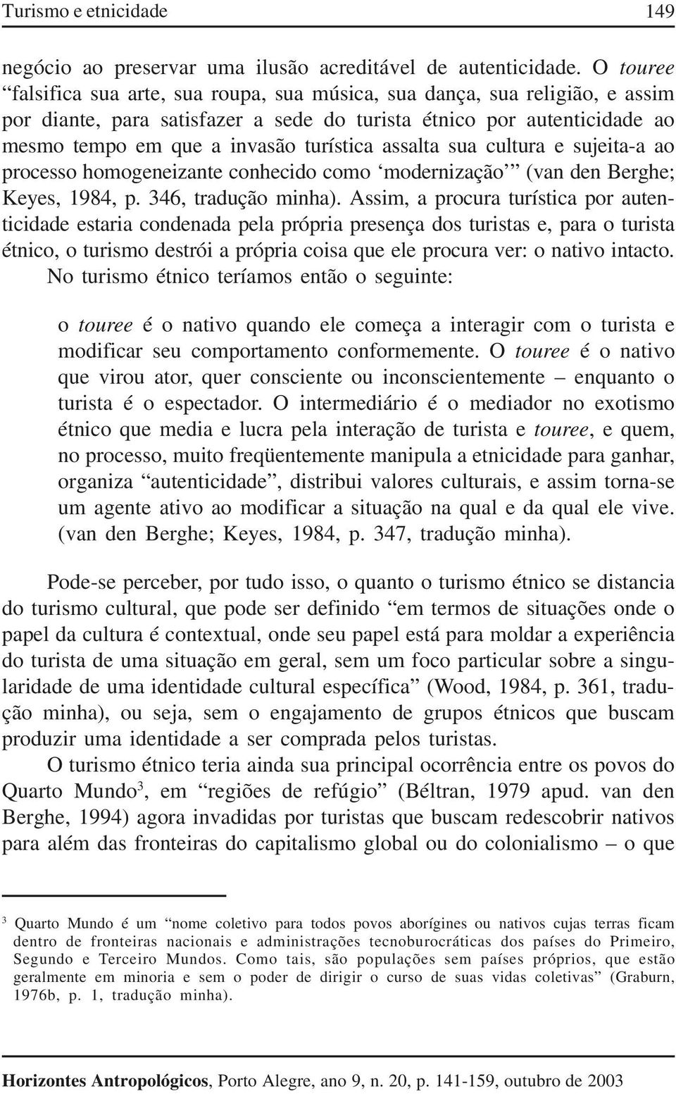 assalta sua cultura e sujeita-a ao processo homogeneizante conhecido como modernização (van den Berghe; Keyes, 1984, p. 346, tradução minha).