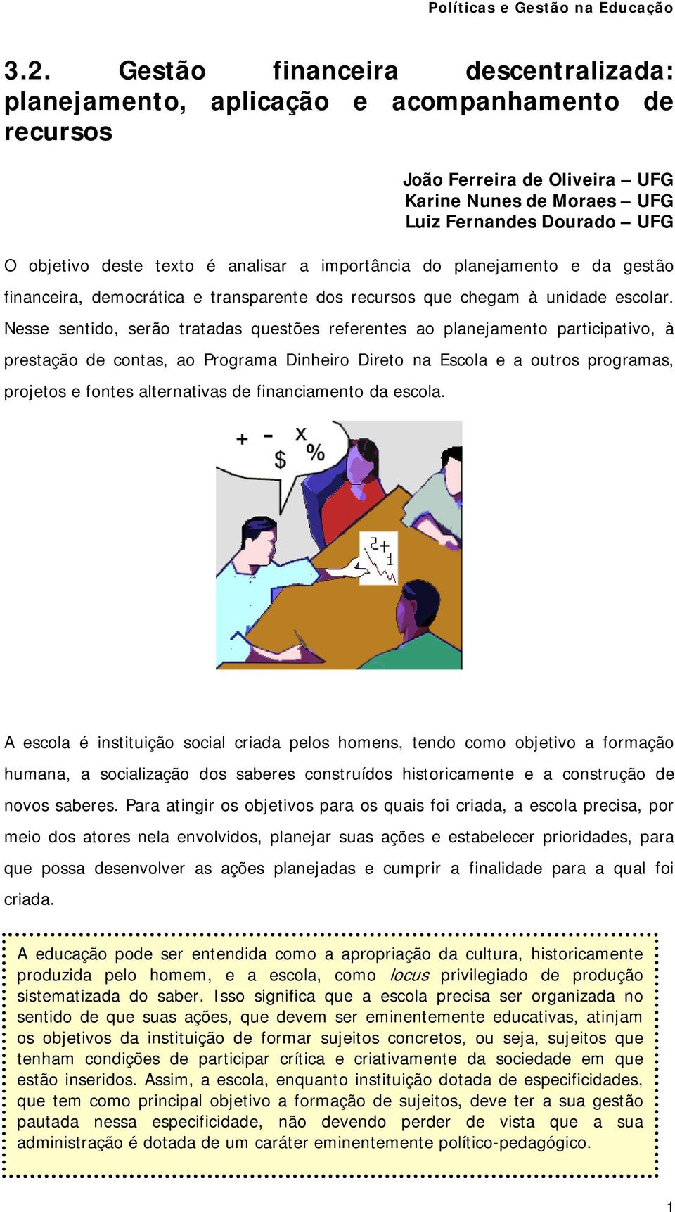 Nesse sentido, serão tratadas questões referentes ao planejamento participativo, à prestação de contas, ao Programa Dinheiro Direto na Escola e a outros programas, projetos e fontes alternativas de