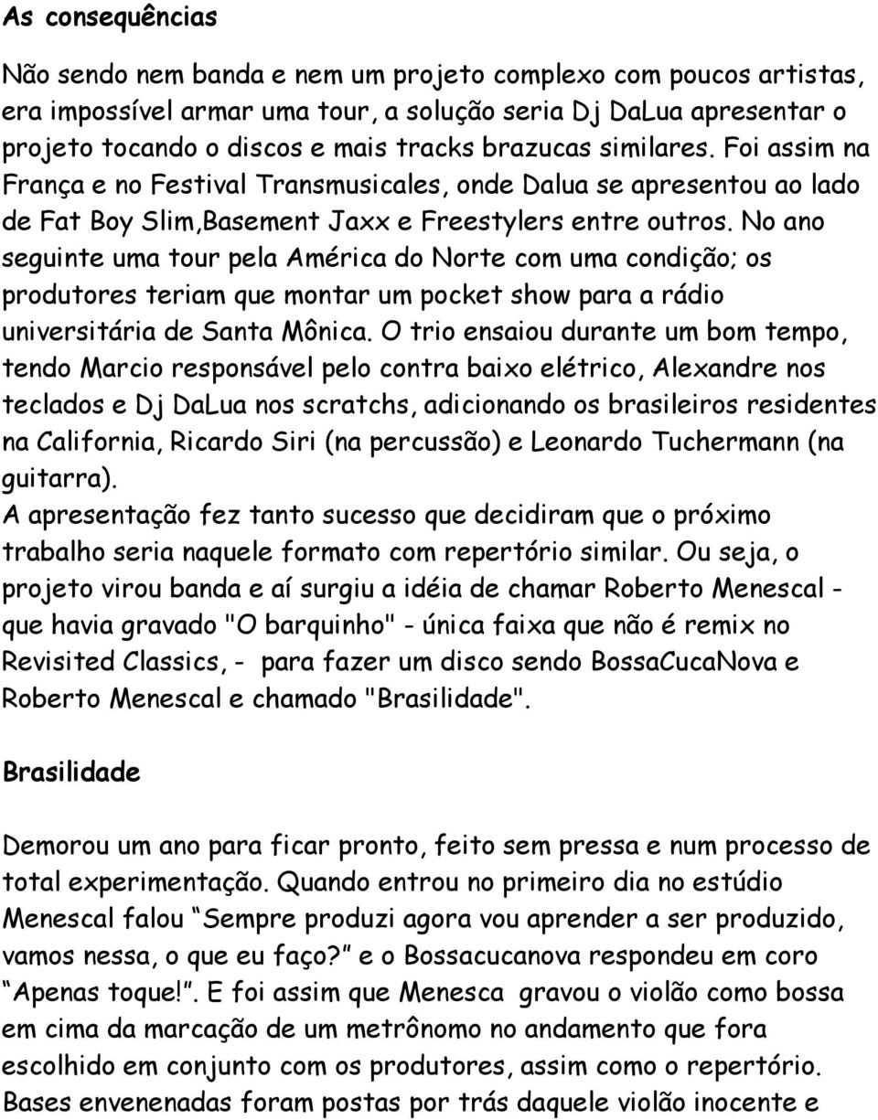 No ano seguinte uma tour pela América do Norte com uma condição; os produtores teriam que montar um pocket show para a rádio universitária de Santa Mônica.