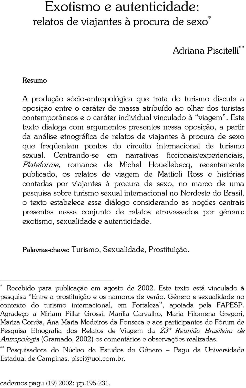 Este texto dialoga com argumentos presentes nessa oposição, a partir da análise etnográfica de relatos de viajantes à procura de sexo que freqüentam pontos do circuito internacional de turismo sexual.