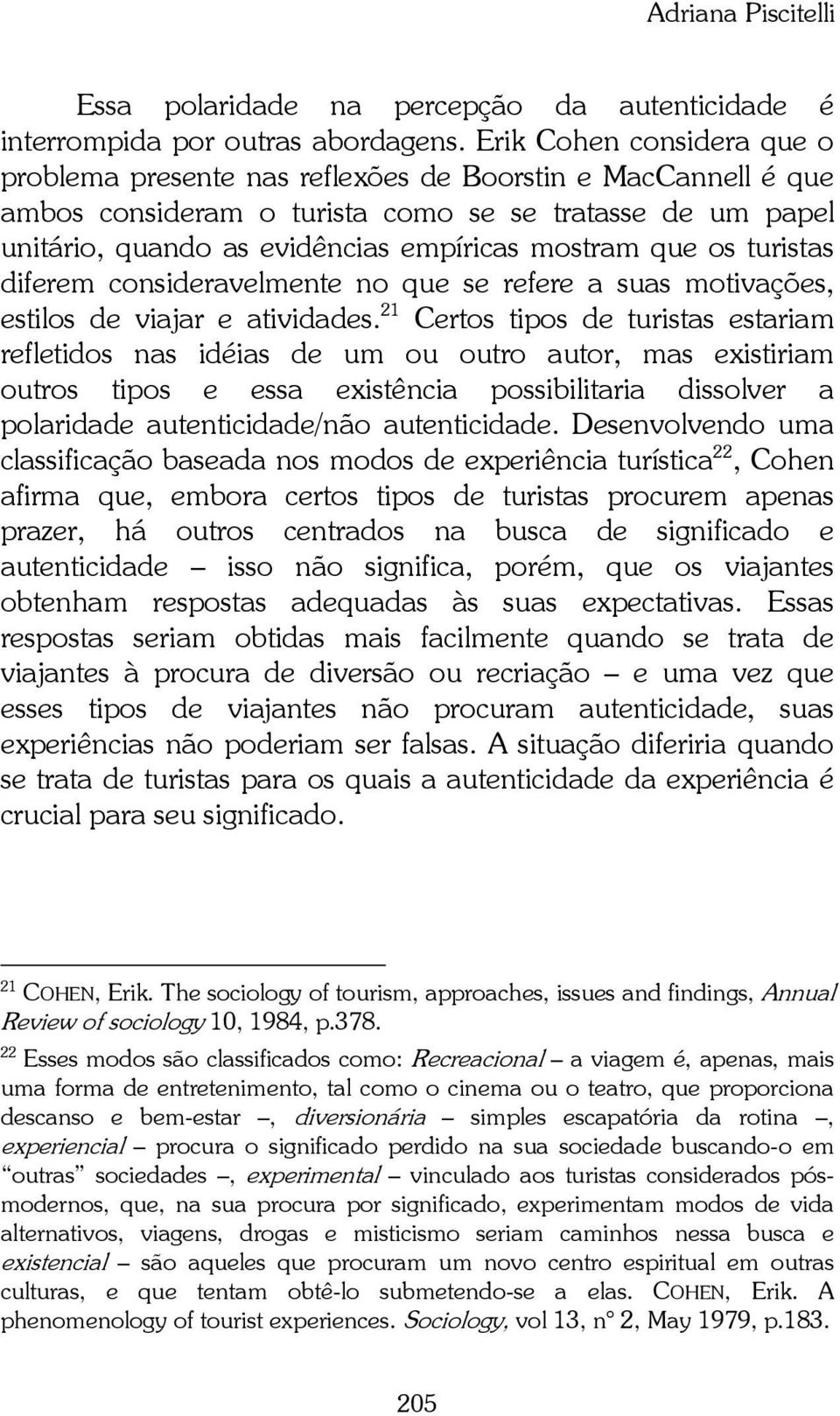 que os turistas diferem consideravelmente no que se refere a suas motivações, estilos de viajar e atividades.