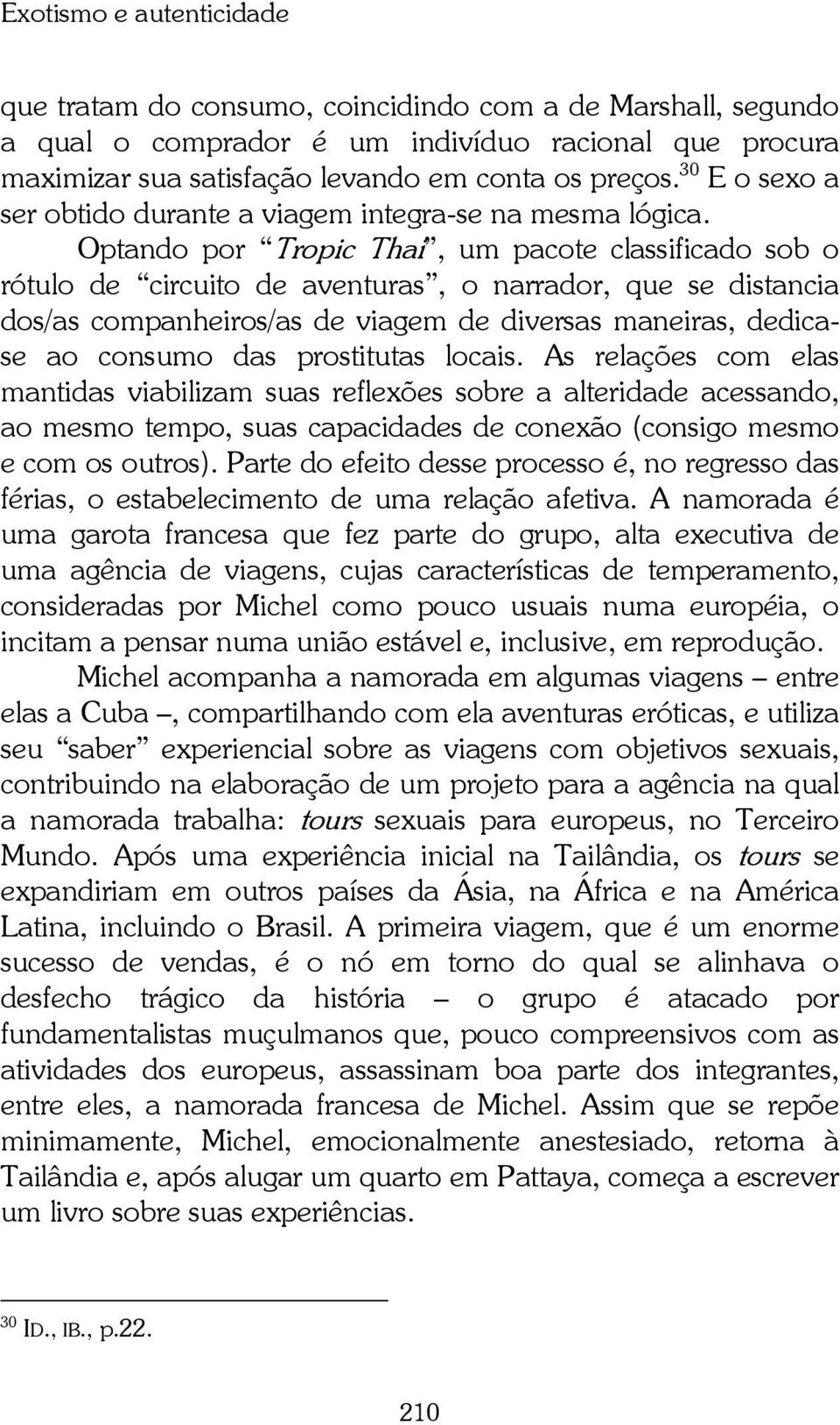 Optando por Tropic Thai, um pacote classificado sob o rótulo de circuito de aventuras, o narrador, que se distancia dos/as companheiros/as de viagem de diversas maneiras, dedicase ao consumo das