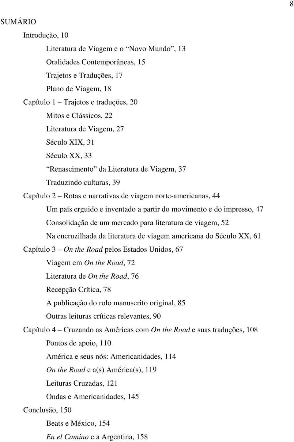 inventado a partir do movimento e do impresso, 47 Consolidação de um mercado para literatura de viagem, 52 Na encruzilhada da literatura de viagem americana do Século XX, 61 Capítulo 3 On the Road