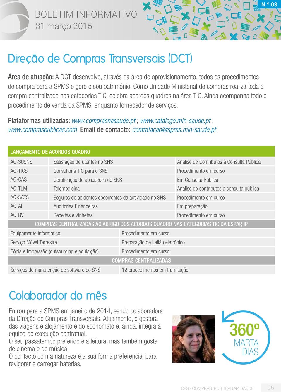 Ainda acompanha todo o procedimento de venda da SPMS, enquanto fornecedor de serviços. Plataformas utilizadas: www.comprasnasaude.pt ; www.catalogo.min-saude.pt ; www.compraspublicas.