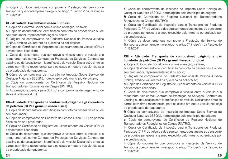 representante legal ou sócio; c) Original de comprovante do Cadastro Nacional de Pessoa Jurídica (CNPJ), emitido via internet na quinzena da solicitação; d) Cópia do Certificado de Registro de