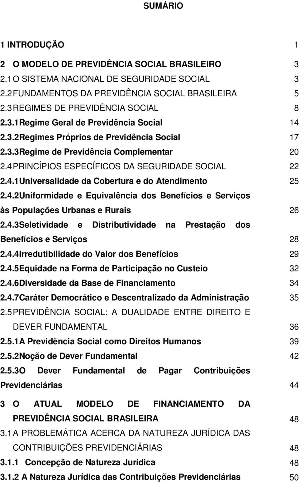 4.3Seletividade e Distributividade na Prestação dos Benefícios e Serviços 2.4.4Irredutibilidade do Valor dos Benefícios 2.4.5Equidade na Forma de Participação no Custeio 2.4.6Diversidade da Base de Financiamento 2.