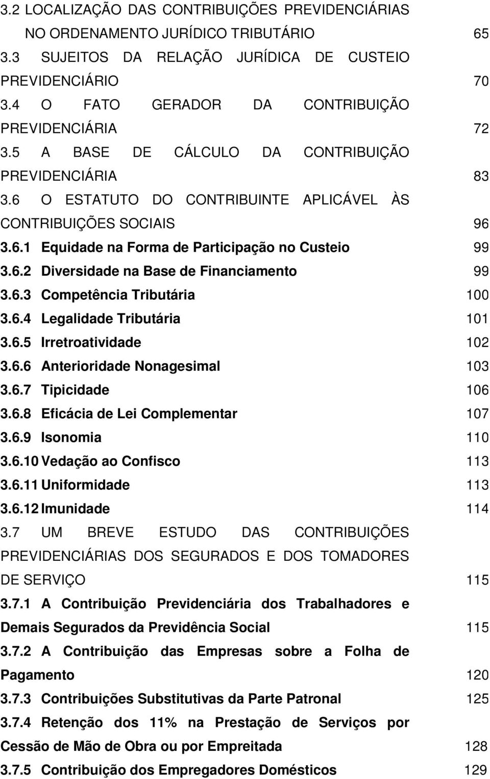 6.3 Competência Tributária 3.6.4 Legalidade Tributária 3.6.5 Irretroatividade 3.6.6 Anterioridade Nonagesimal 3.6.7 Tipicidade 3.6.8 Eficácia de Lei Complementar 3.6.9 Isonomia 3.6.10 Vedação ao Confisco 3.