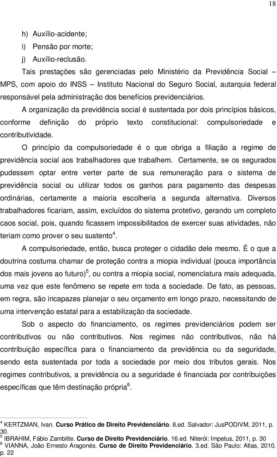 previdenciários. A organização da previdência social é sustentada por dois princípios básicos, conforme definição do próprio texto constitucional: compulsoriedade e contributividade.