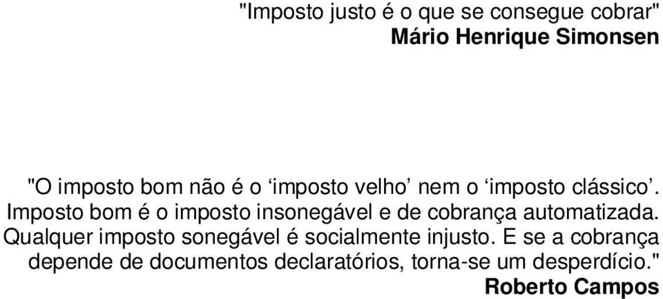 Imposto bom é o imposto insonegável e de cobrança automatizada.