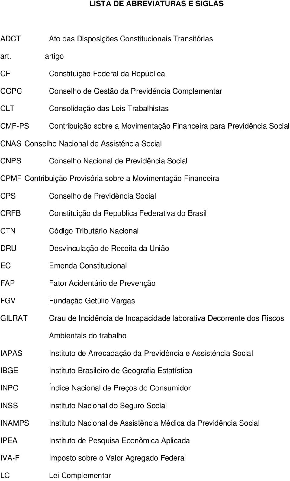 Contribuição sobre a Movimentação Financeira para Previdência Social CNAS Conselho Nacional de Assistência Social CNPS Conselho Nacional de Previdência Social CPMF Contribuição Provisória sobre a