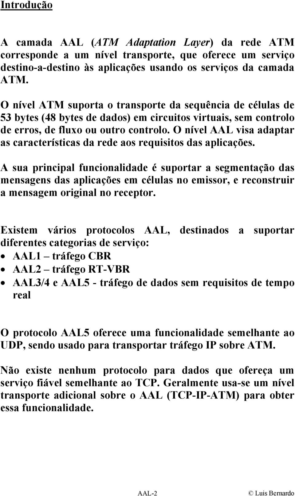 O nível L visa adaptar as características da rede aos requisitos das aplicações.