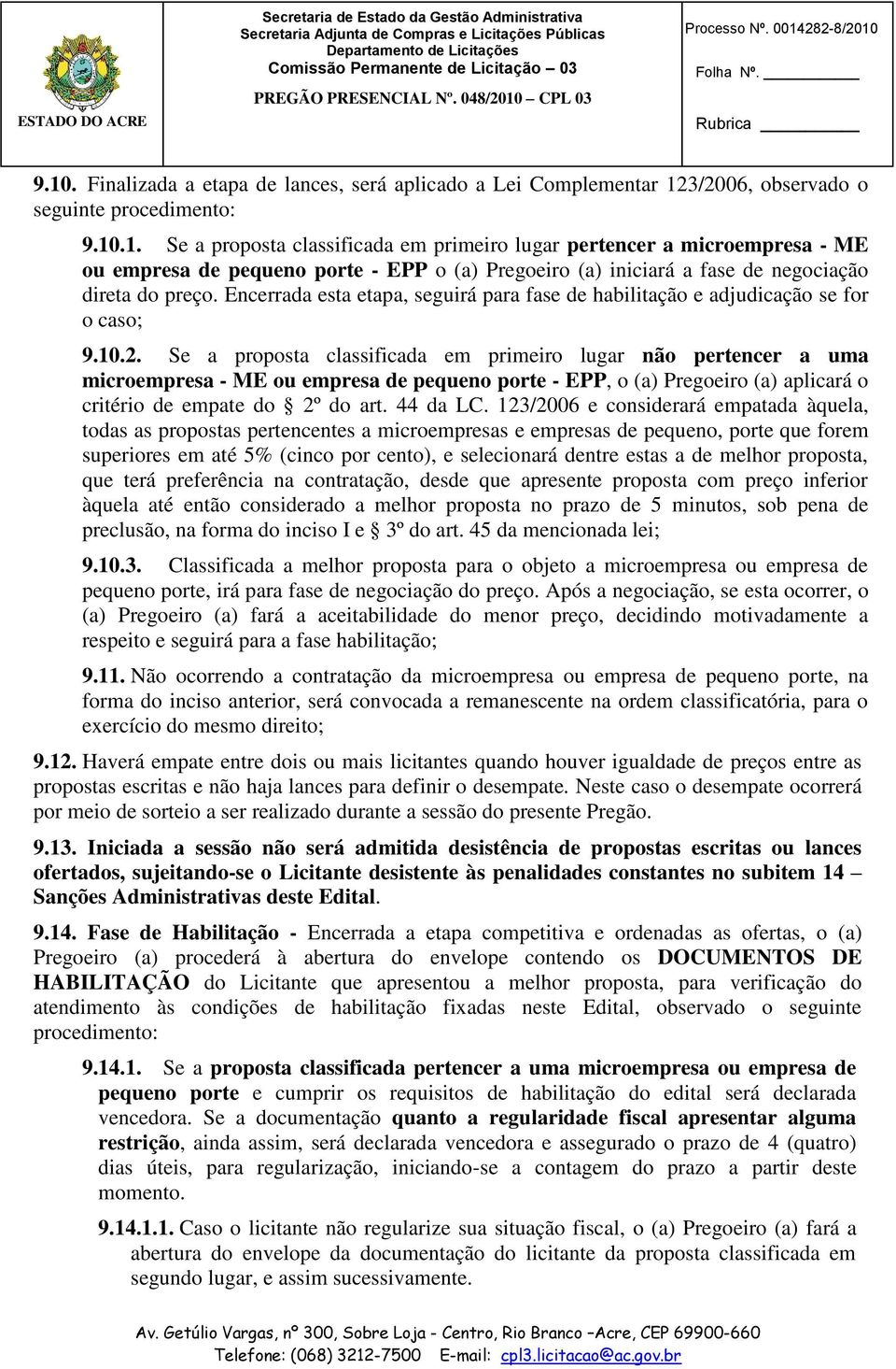 Se a proposta classificada em primeiro lugar não pertencer a uma microempresa - ME ou empresa de pequeno porte - EPP, o (a) Pregoeiro (a) aplicará o critério de empate do 2º do art. 44 da LC.