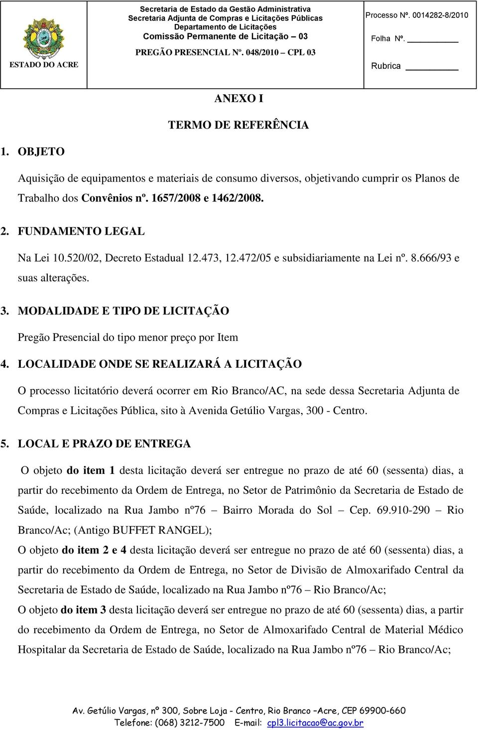 MODALIDADE E TIPO DE LICITAÇÃO Pregão Presencial do tipo menor preço por Item 4.