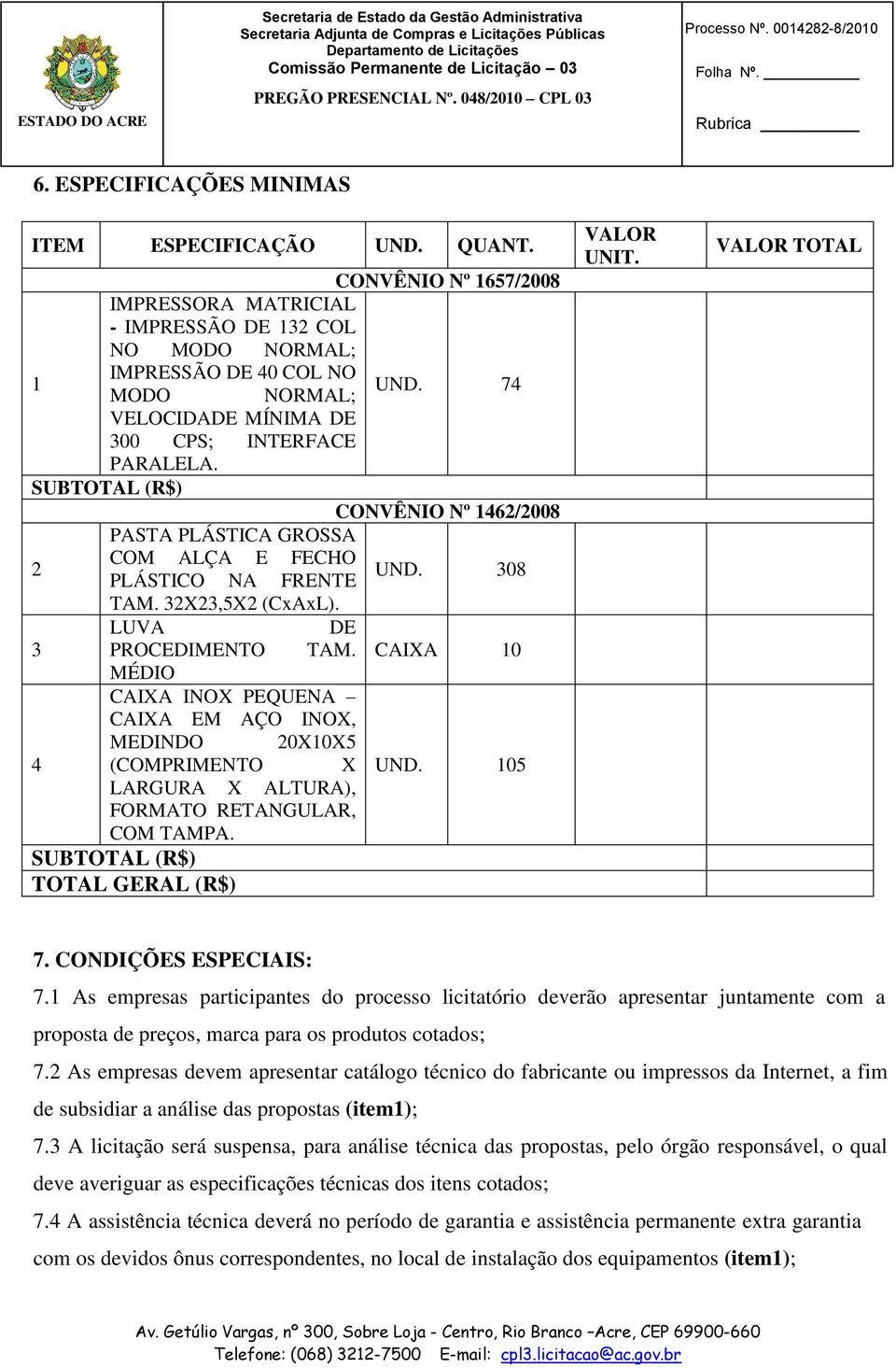 LUVA DE 3 PROCEDIMENTO TAM. CAIXA 10 MÉDIO CAIXA INOX PEQUENA CAIXA EM AÇO INOX, MEDINDO 20X10X5 4 (COMPRIMENTO X UND. 105 LARGURA X ALTURA), FORMATO RETANGULAR, COM TAMPA.