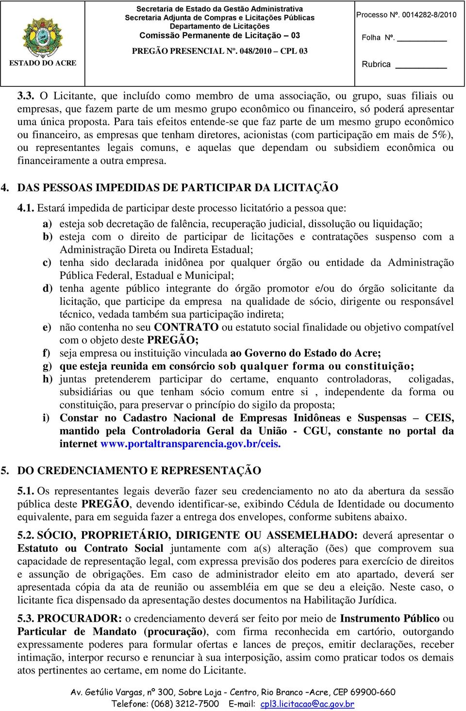 aquelas que dependam ou subsidiem econômica ou financeiramente a outra empresa. 4. DAS PESSOAS IMPEDIDAS DE PARTICIPAR DA LICITAÇÃO 4.1.