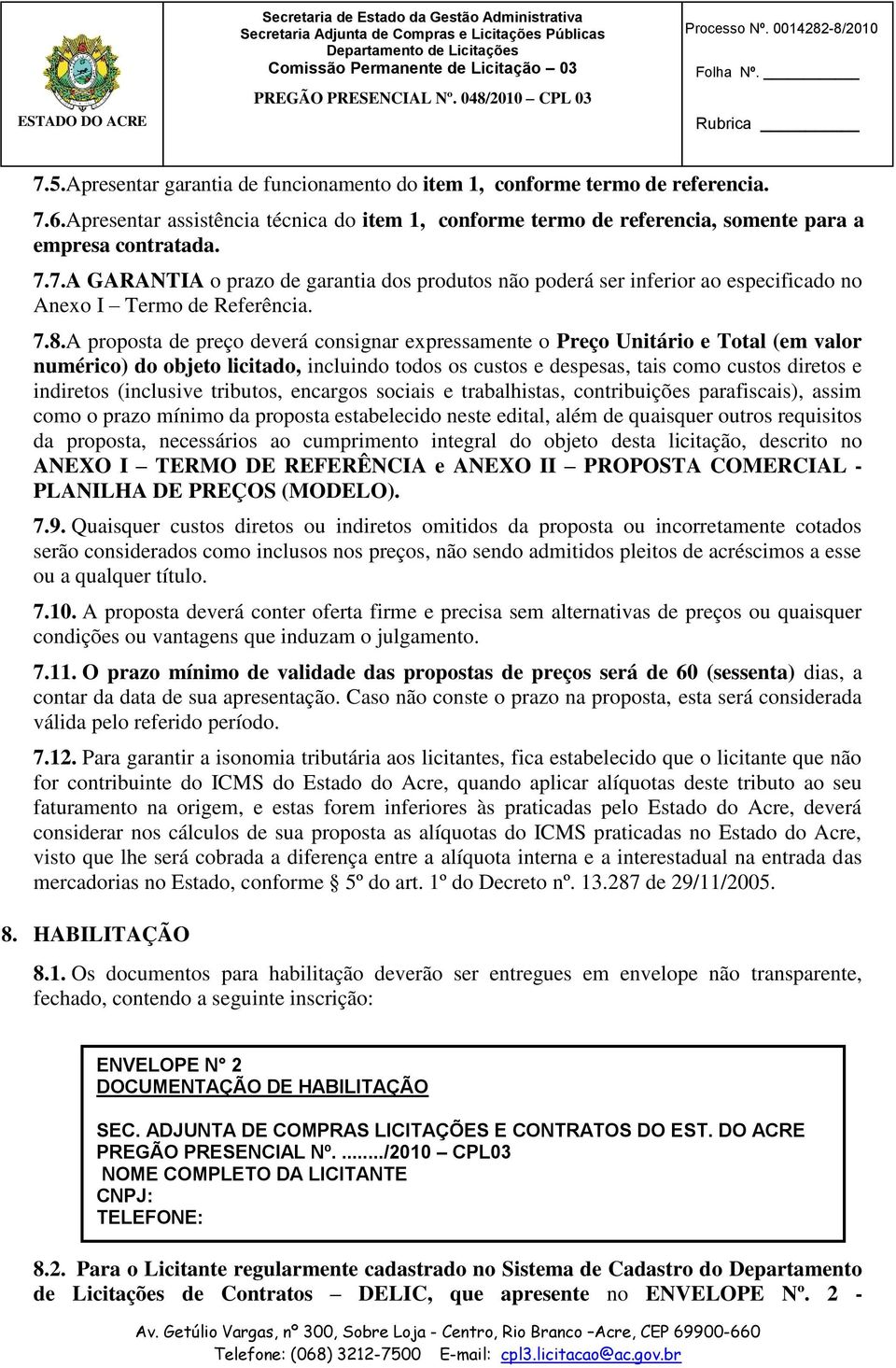 (inclusive tributos, encargos sociais e trabalhistas, contribuições parafiscais), assim como o prazo mínimo da proposta estabelecido neste edital, além de quaisquer outros requisitos da proposta,