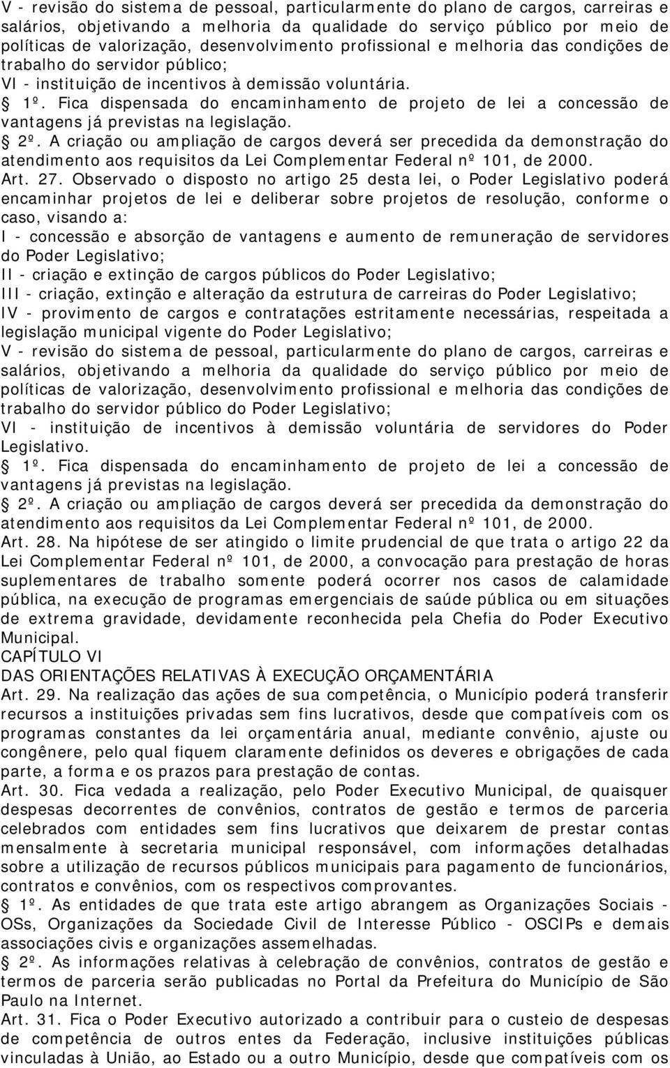 Fica dispensada do encaminhamento de projeto de lei a concessão de vantagens já previstas na legislação. 2º.