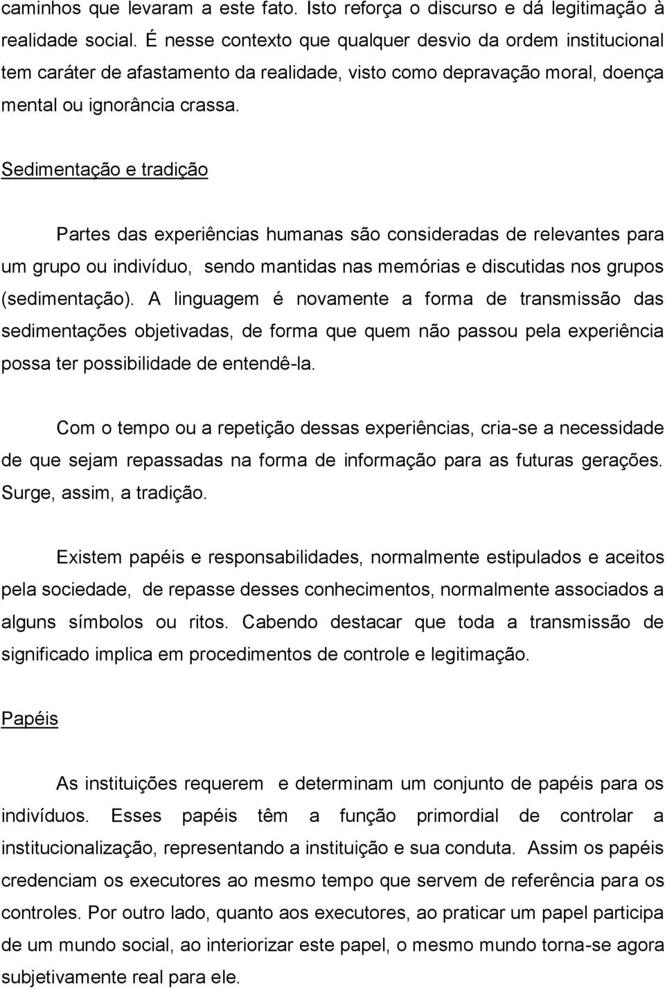 Sedimentação e tradição Partes das experiências humanas são consideradas de relevantes para um grupo ou indivíduo, sendo mantidas nas memórias e discutidas nos grupos (sedimentação).