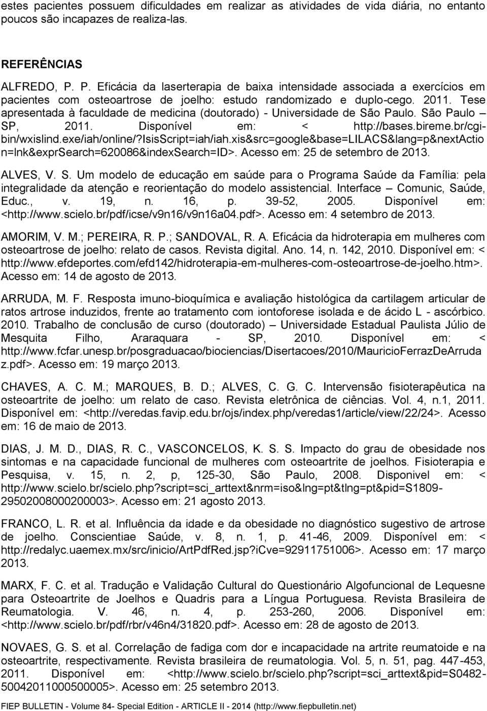 Tese apresentada à faculdade de medicina (doutorado) - Universidade de São Paulo. São Paulo SP, 2011. Disponível em: < http://bases.bireme.br/cgibin/wxislind.exe/iah/online/?isisscript=iah/iah.