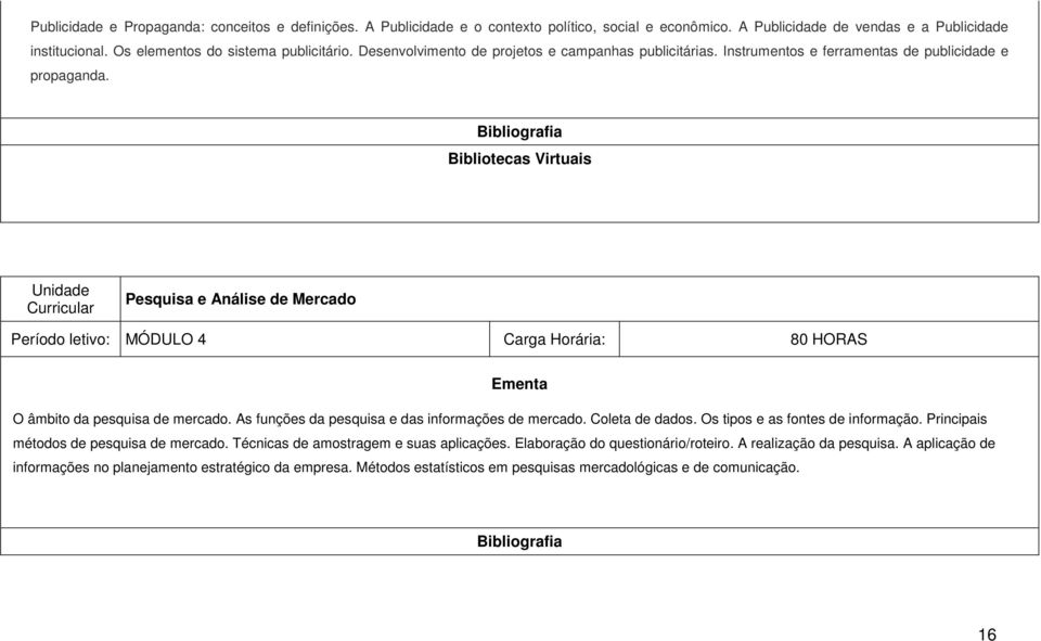 Unidade Pesquisa e Análise de Mercado Período letivo: MÓDULO 4 Carga Horária: 80 HORAS O âmbito da pesquisa de mercado. As funções da pesquisa e das informações de mercado. Coleta de dados.