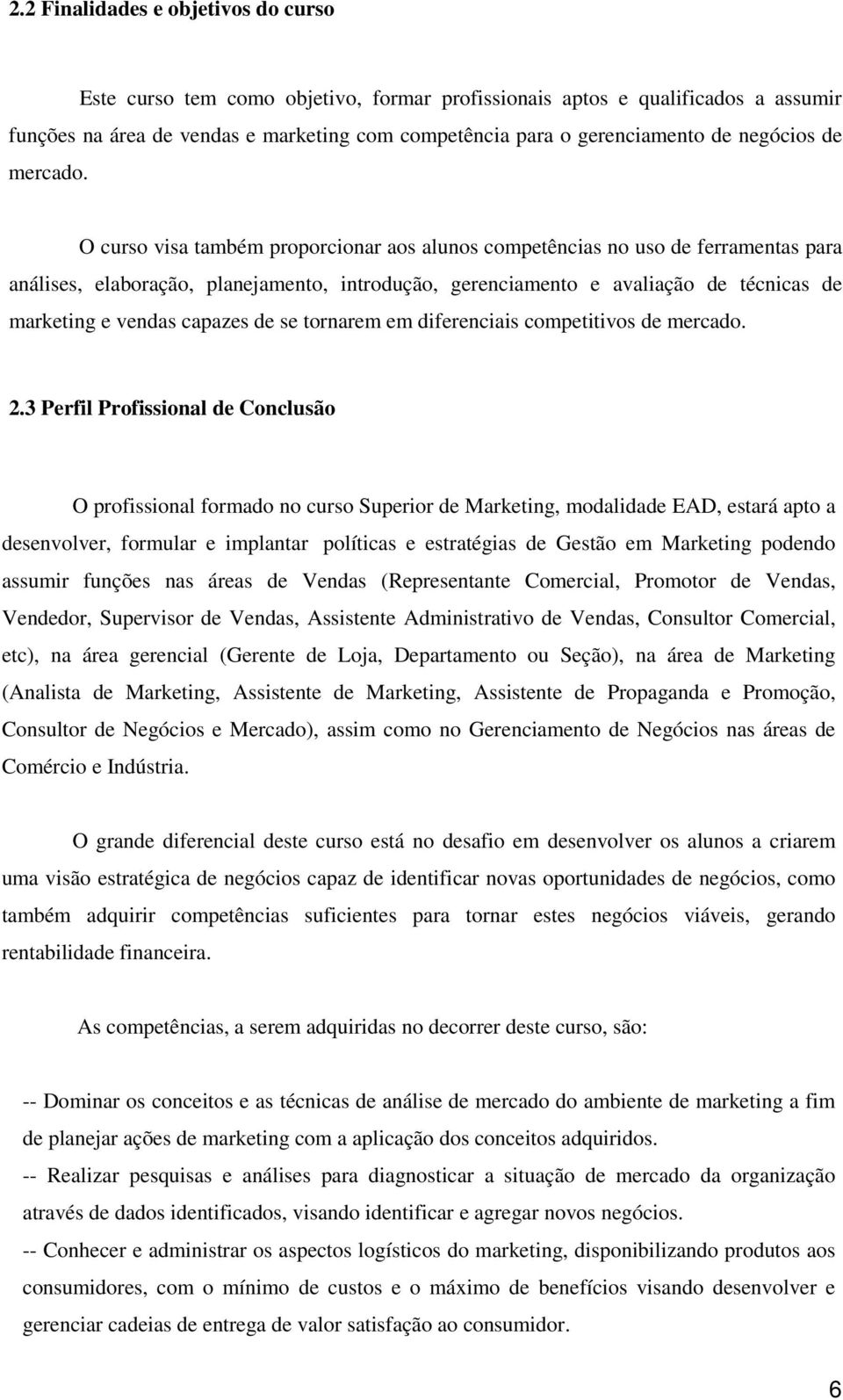 O curso visa também proporcionar aos alunos competências no uso de ferramentas para análises, elaboração, planejamento, introdução, gerenciamento e avaliação de técnicas de marketing e vendas capazes