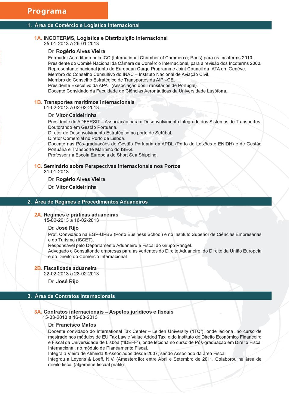 Presidente do Comité Nacional da Câmara de Comércio Internacional, para a revisão dos Incoterms 2000. Representante nacional junto do European Cargo Programme Joint Council da IATA em Genéve.