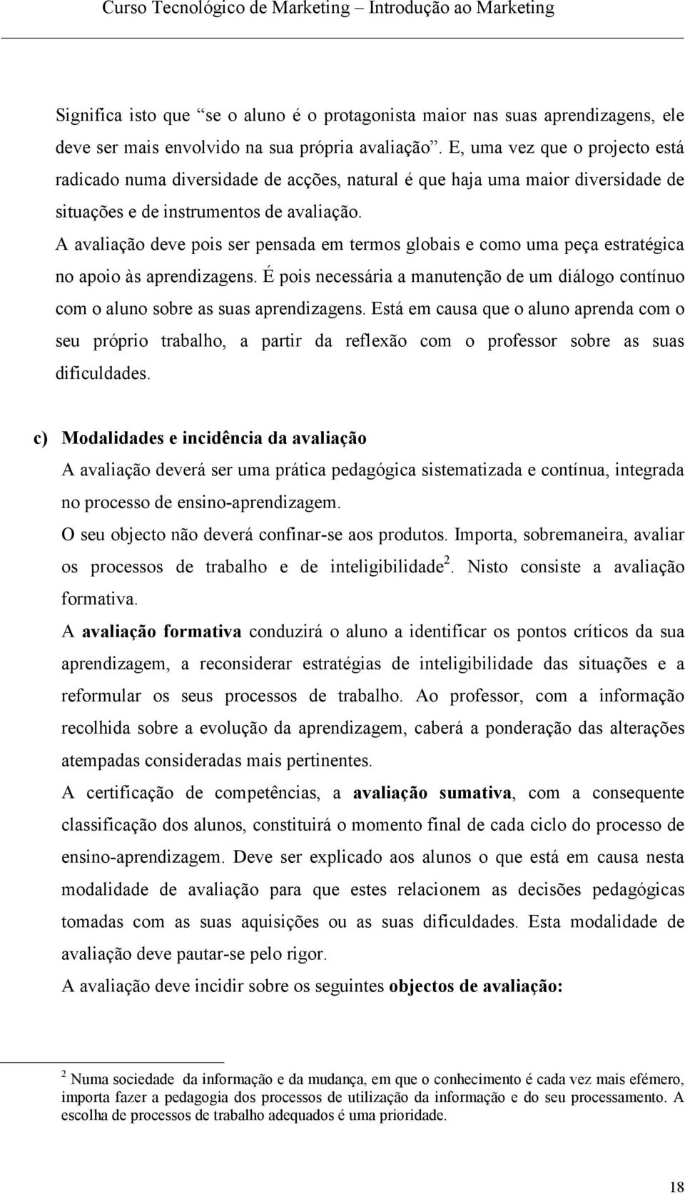 A avaliação deve pois ser pensada em termos globais e como uma peça estratégica no apoio às aprendizagens.