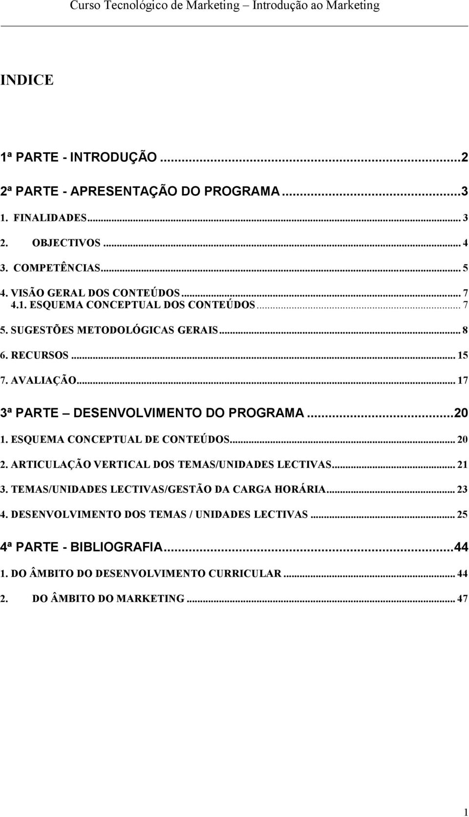 ..20 1. ESQUEMA CONCEPTUAL DE CONTEÚDOS... 20 2. ARTICULAÇÃO VERTICAL DOS TEMAS/UNIDADES LECTIVAS... 21 3. TEMAS/UNIDADES LECTIVAS/GESTÃO DA CARGA HORÁRIA... 23 4.