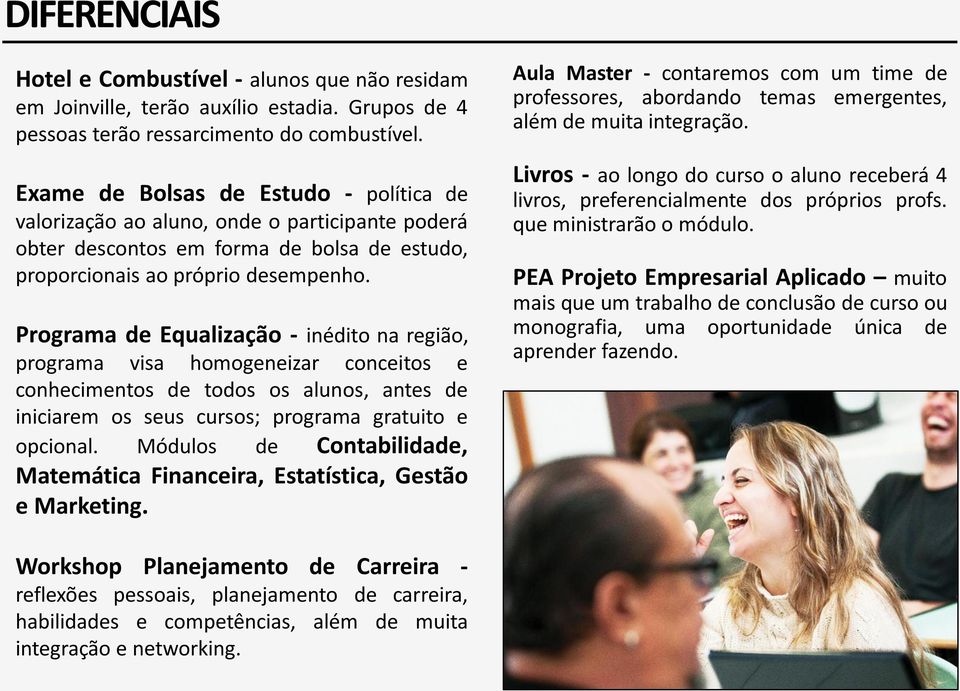 Programa de Equalização - inédito na região, programa visa homogeneizar conceitos e conhecimentos de todos os alunos, antes de iniciarem os seus cursos; programa gratuito e opcional.