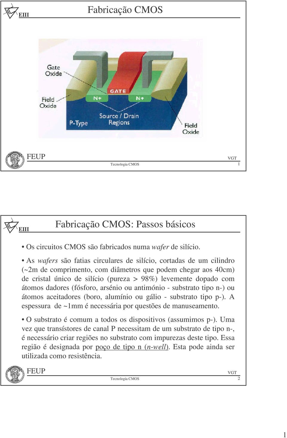 com átomos dadores (fósforo, arsénio ou antimónio - substrato tipo n-) ou átomos aceitadores (boro, alumínio ou gálio - substrato tipo p-).