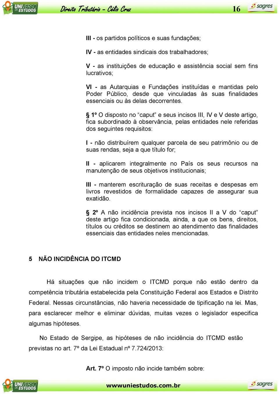 1º O disposto no caput e seus incisos III, IV e V deste artigo, fica subordinado à observância, pelas entidades nele referidas dos seguintes requisitos: I - não distribuírem qualquer parcela de seu