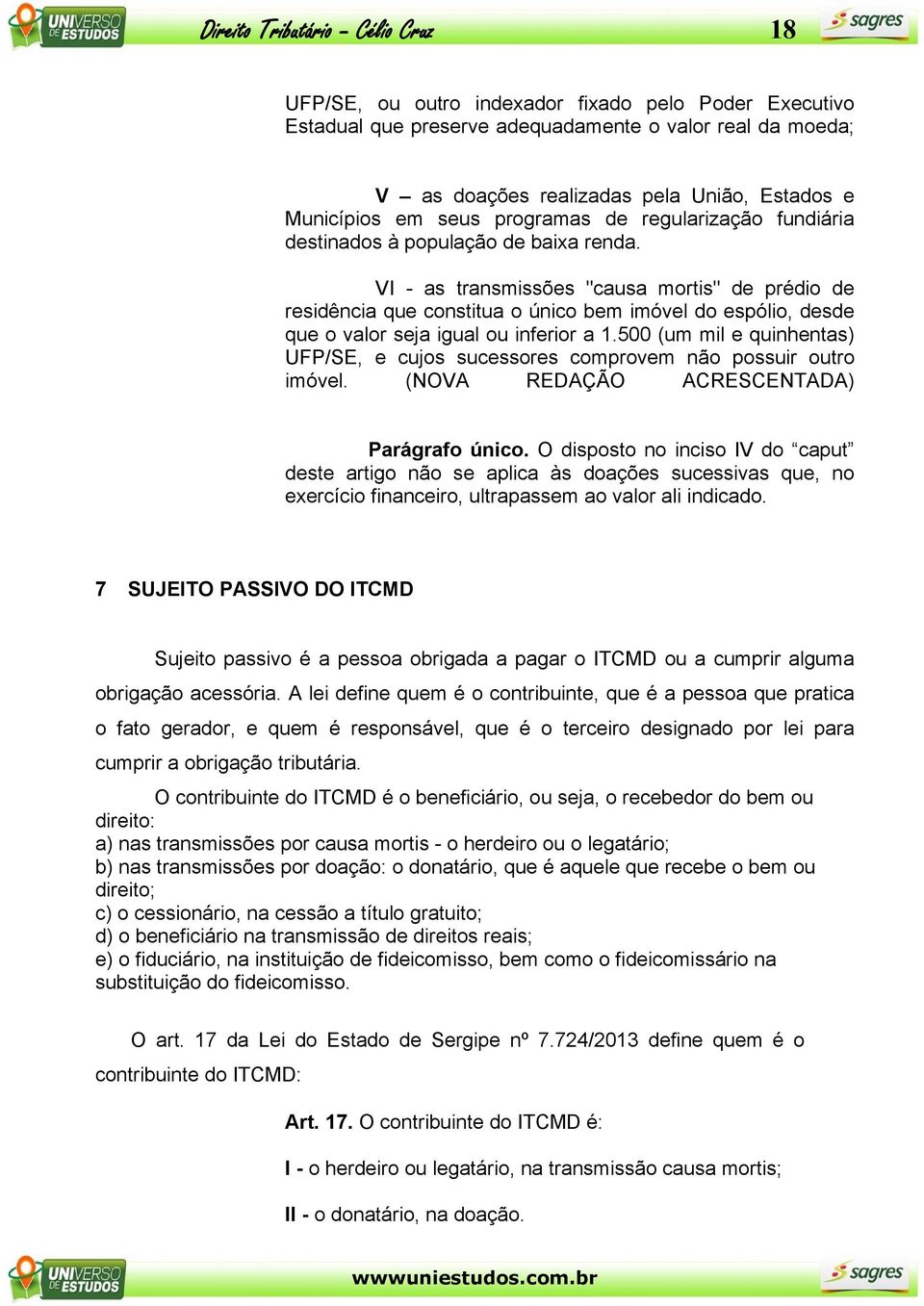 VI - as transmissões "causa mortis" de prédio de residência que constitua o único bem imóvel do espólio, desde que o valor seja igual ou inferior a 1.