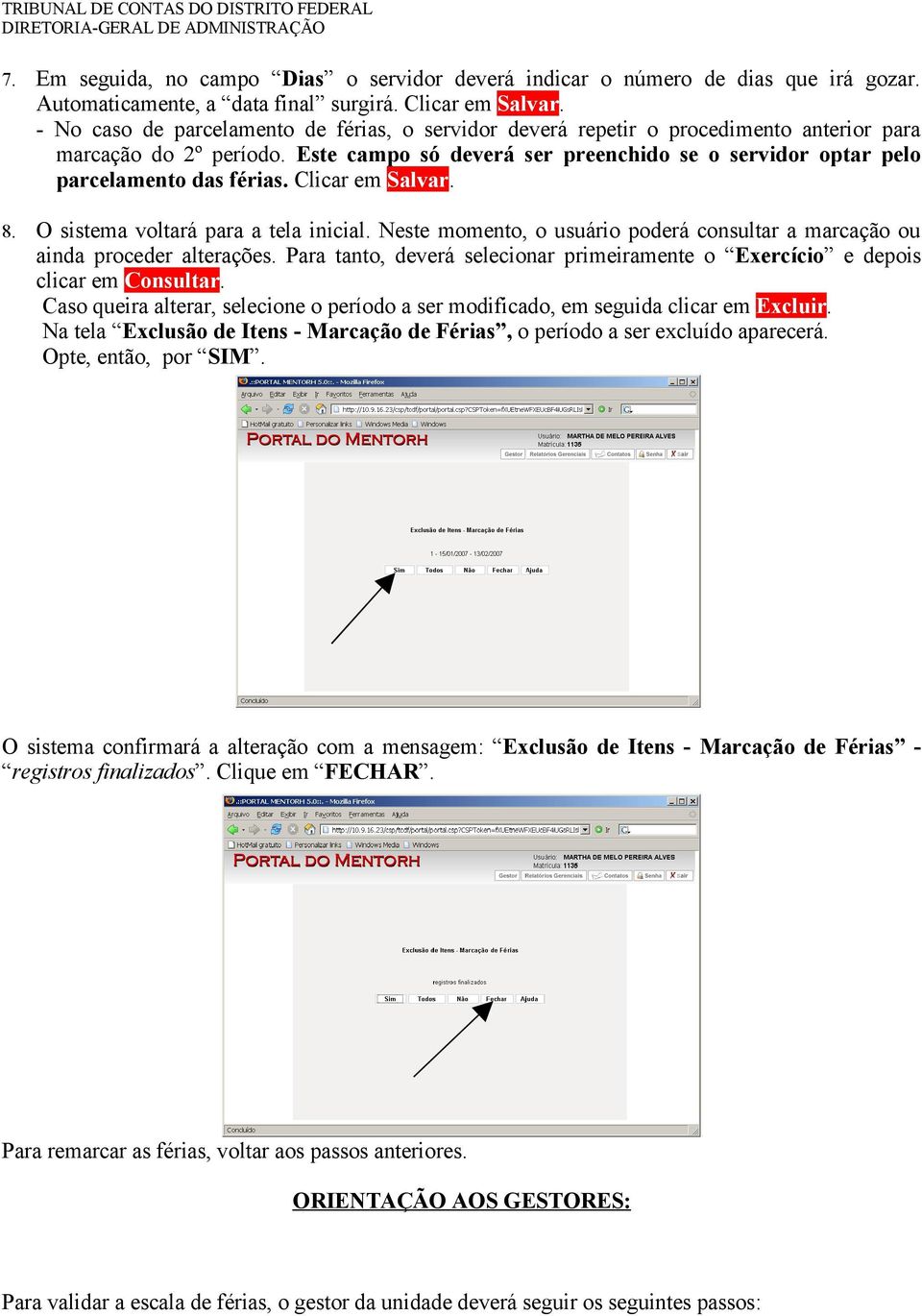 Este campo só deverá ser preenchido se o servidor optar pelo parcelamento das férias. Clicar em Salvar. 8. O sistema voltará para a tela inicial.