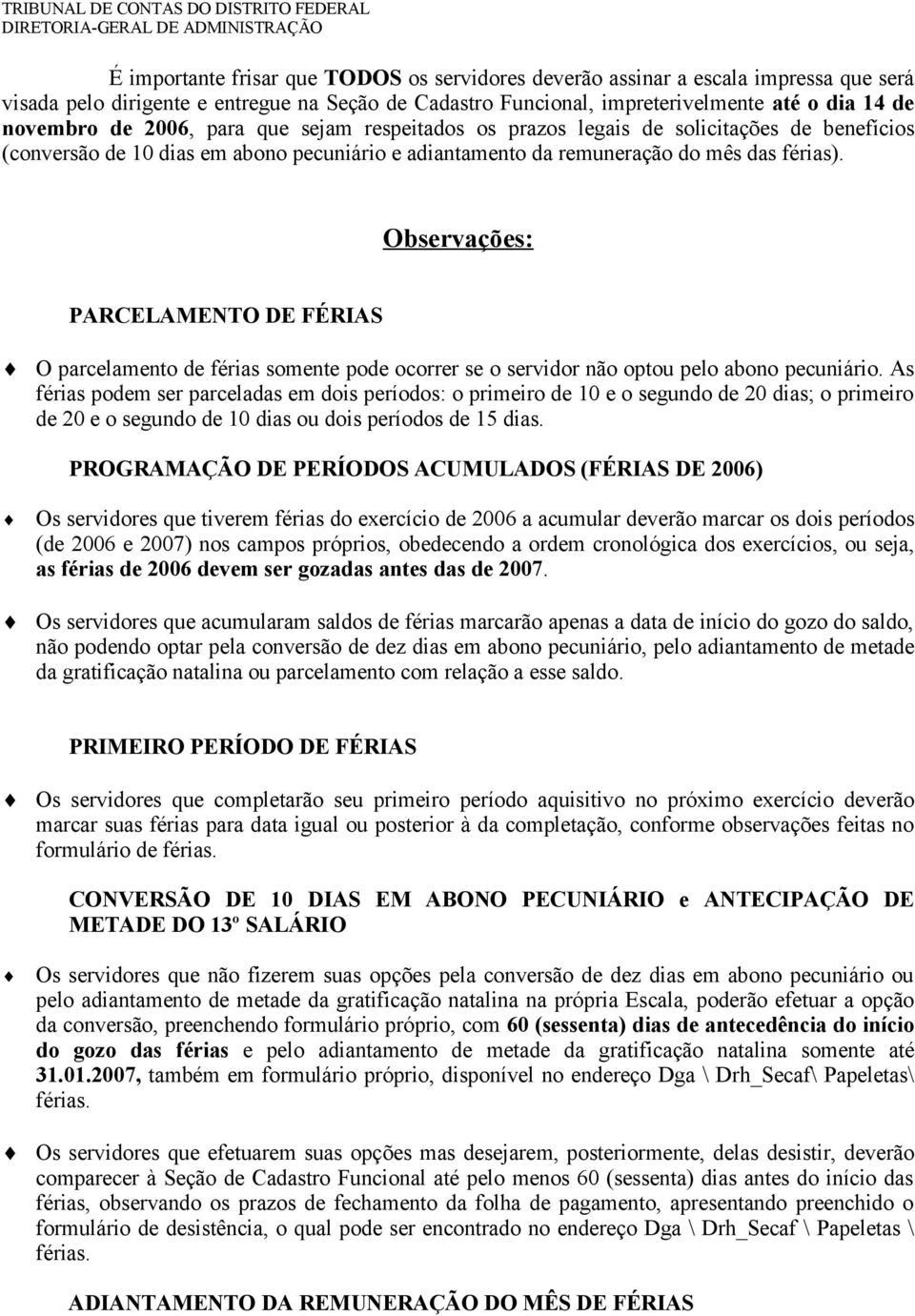 Observações: PARCELAMENTO DE FÉRIAS O parcelamento de férias somente pode ocorrer se o servidor não optou pelo abono pecuniário.