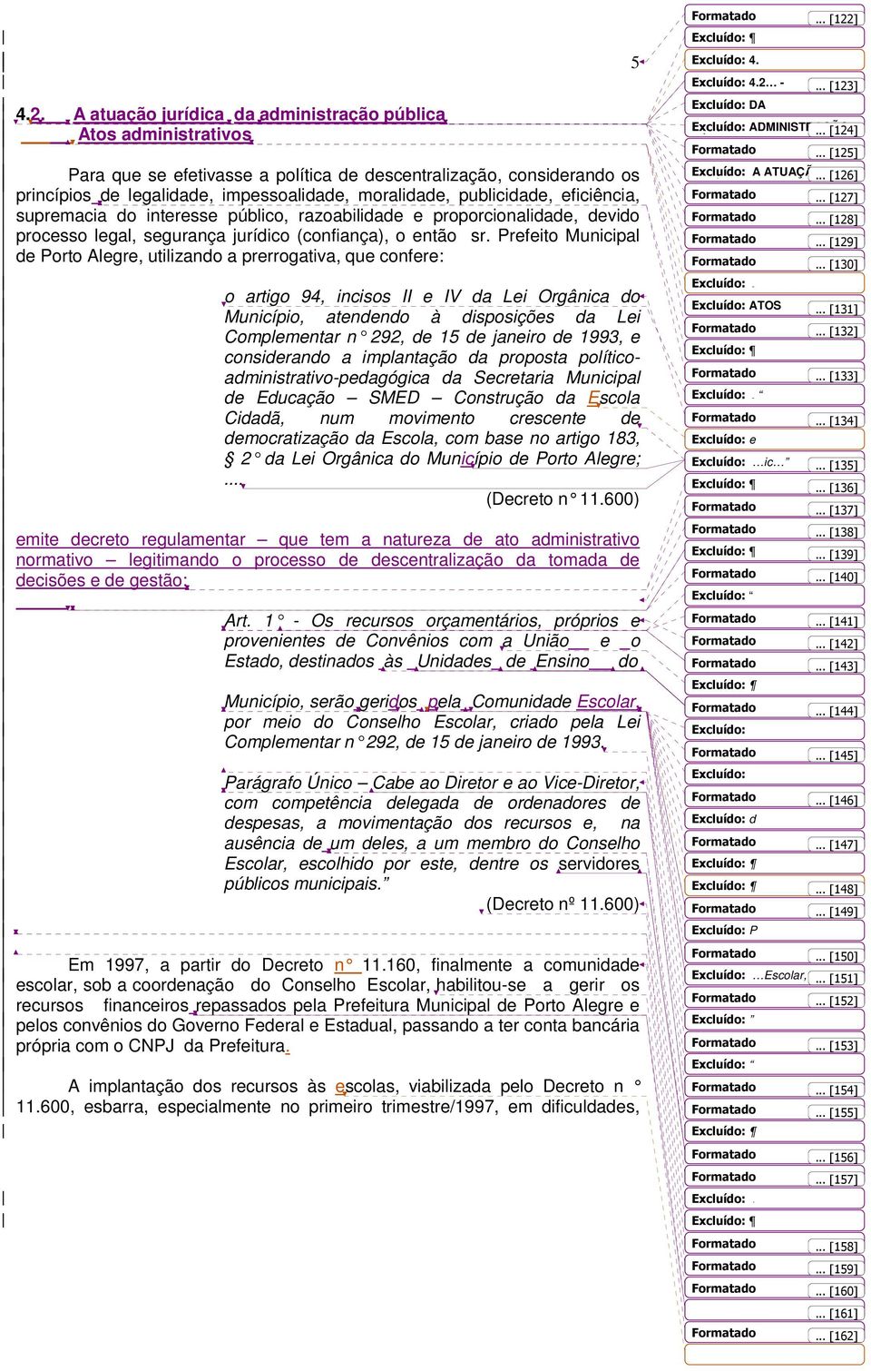 Prefeito Municipal de Porto Alegre, utilizando a prerrogativa, que confere: o artigo 94, incisos II e IV da Lei Orgânica do Município, atendendo à disposições da Lei Complementar n 292, de 15 de