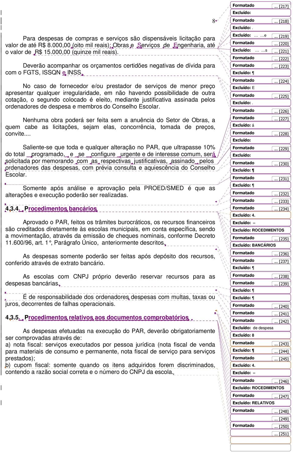 No caso de fornecedor e/ou prestador de serviços de menor preço apresentar qualquer irregularidade, em não havendo possibilidade de outra cotação, o segundo colocado é eleito, mediante justificativa