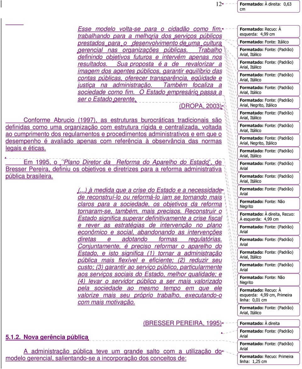 Sua proposta é a de revalorizar a imagem dos agentes públicos, garantir equilíbrio das contas públicas, oferecer transparência, eqüidade e justiça na administração.